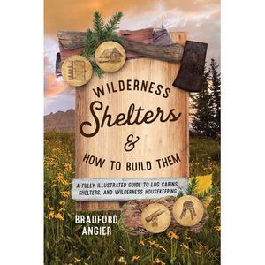 Wilderness Shelters and How to Build Them: A Fully Illustrated Guide to Log Cabi